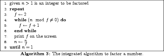 \begin{algorithm}
% latex2html id marker 115\begin{algorithmic}[1]
\STATE gi...
...thmic} \caption{The integrated algorithm to factor a number.}
\end{algorithm}