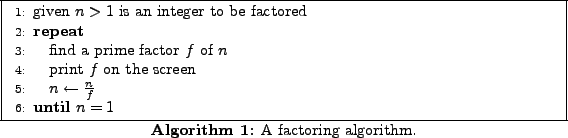 \begin{algorithm}
% latex2html id marker 86\begin{algorithmic}[1]
\STATE giv...
...{$n = 1$}
\end{algorithmic} \caption{A factoring algorithm.}
\end{algorithm}