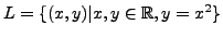 $ L = \{(x,y)\vert x, y \in \mathbb{R}, y = x^2\}$