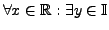 $ \forall x \in \mathbb{R}:
\exists y \in \mathbb{I}$