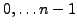 $ 0,\ldots n-1$