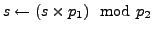 $ s \leftarrow (s\times p_1) \mod p_2$
