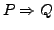 $ P \Rightarrow Q$