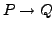$ P \rightarrow Q$