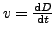 $ v = \frac{{\rm d}D}{{\rm d}t}$