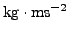 $ \rm kg\cdot ms^{-2}$