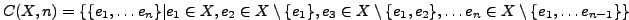 $ C(X, n) = \{\{e_1,\ldots e_n\}\vert e_1 \in X, e_2 \in X \setminus \{e_1\}, e_...
... X \setminus \{e_1, e_2\}, \ldots e_n \in X \setminus \{e_1, \ldots e_{n-1}\}\}$