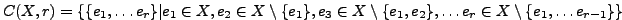 $ C(X, r) = \{\{e_1,\ldots e_r\}\vert e_1 \in X, e_2 \in X \setminus \{e_1\}, e_...
... X \setminus \{e_1, e_2\}, \ldots e_r \in X \setminus \{e_1, \ldots e_{r-1}\}\}$