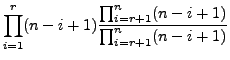 $\displaystyle \prod_{i=1}^{r} (n-i+1) \frac{\prod_{i=r+1}^{n} (n-i+1)}{\prod_{i=r+1}^{n} (n-i+1)}$