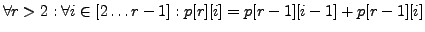 $ \forall r > 2: \forall i \in [2\ldots r-1]: p[r][i]
= p[r-1][i-1] + p[r-1][i]$
