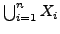 $ \bigcup_{i=1}^{n} X_i$
