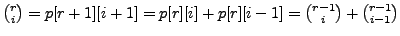 $ {r \choose i} = p[r+1][i+1] = p[r][i] + p[r][i-1] = {{r-1}\choose{i}} + {{r-1}\choose{i-1}}$