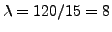 $ \lambda=120/15=8$