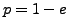 $ p=1-e$