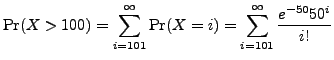 $\displaystyle {\rm Pr}(X > 100) = \sum_{i=101}^{\infty} {\rm Pr}(X = i) = \sum_{i=101}^{\infty} \frac{e^{-50}50^{i}}{i!}$