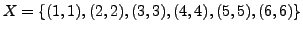 $ X = \{(1,1), (2,2), (3,3), (4,4), (5,5), (6,6)\}$
